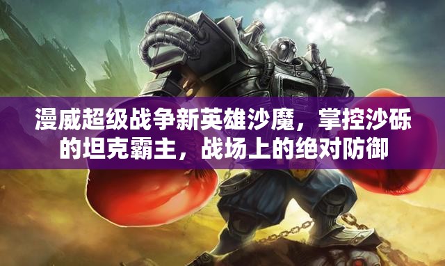 漫威超级战争新英雄沙魔，掌控沙砾的坦克霸主，战场上的绝对防御